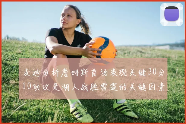 麦迪分析詹姆斯首场表现关键30分10助攻是湖人战胜雷霆的关键因素